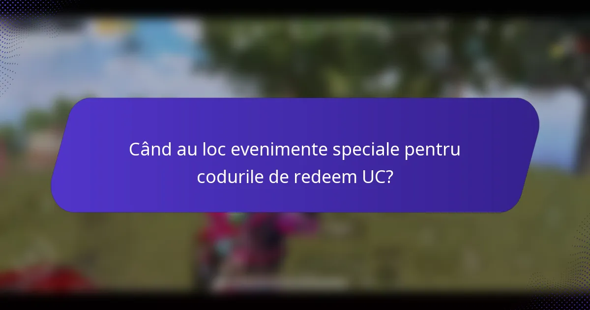 Când au loc evenimente speciale pentru codurile de redeem UC?