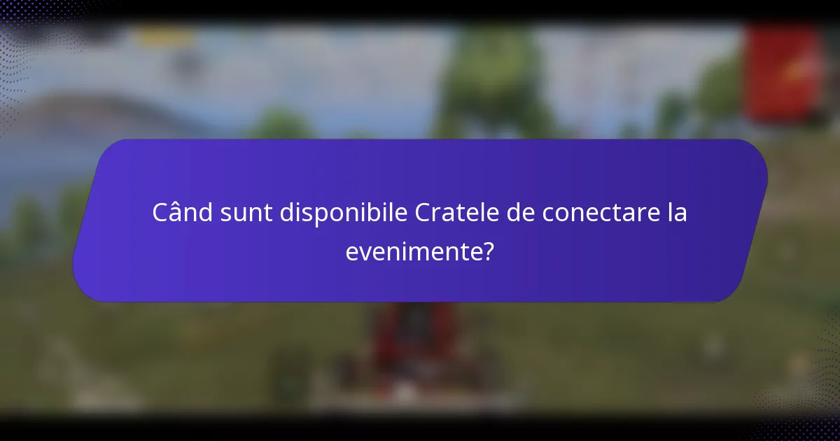 Când sunt disponibile Cratele de conectare la evenimente?