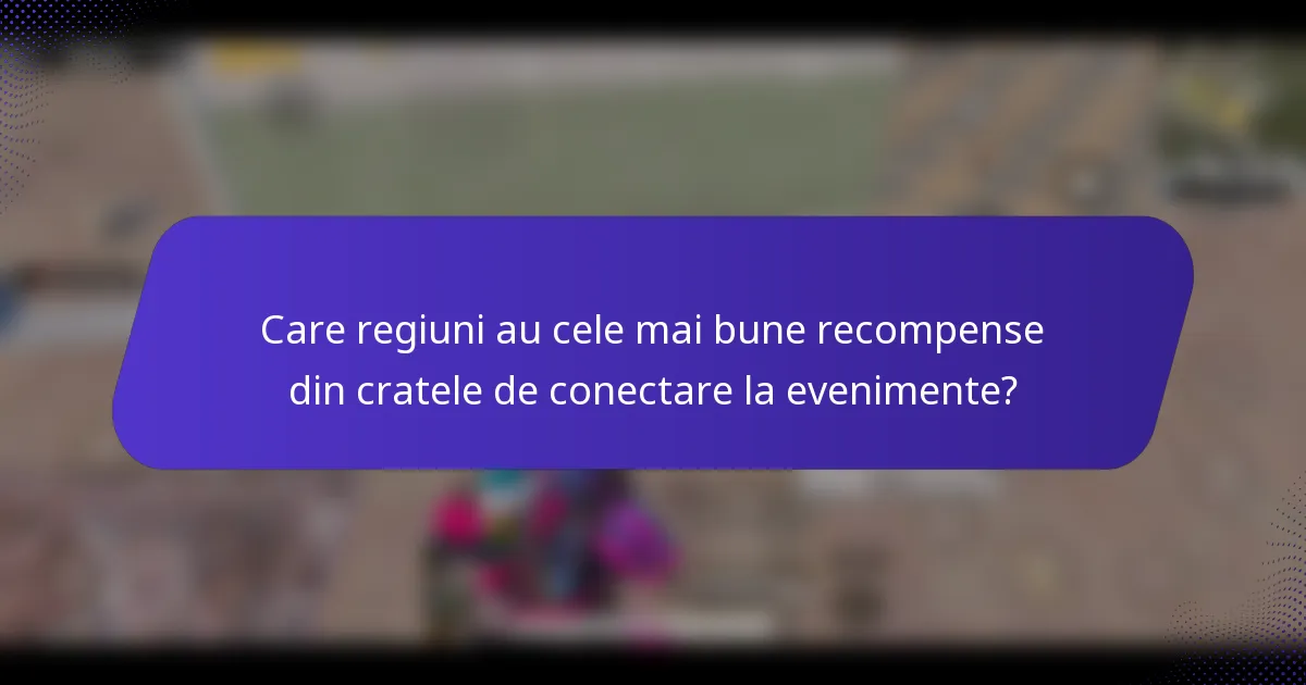 Care regiuni au cele mai bune recompense din cratele de conectare la evenimente?