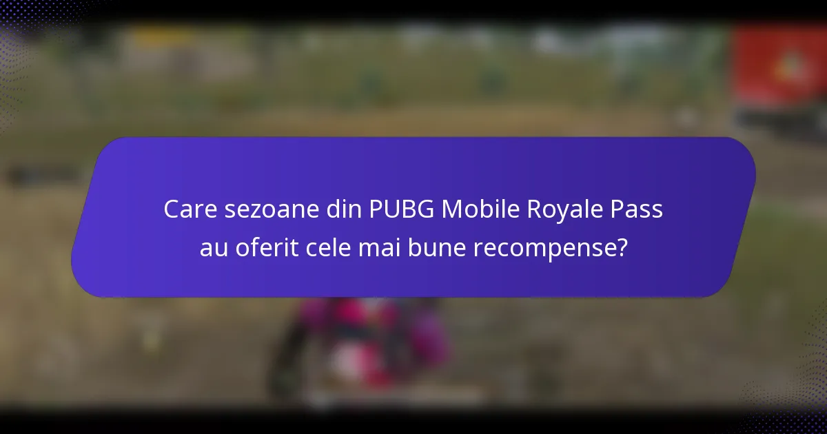 Care sezoane din PUBG Mobile Royale Pass au oferit cele mai bune recompense?