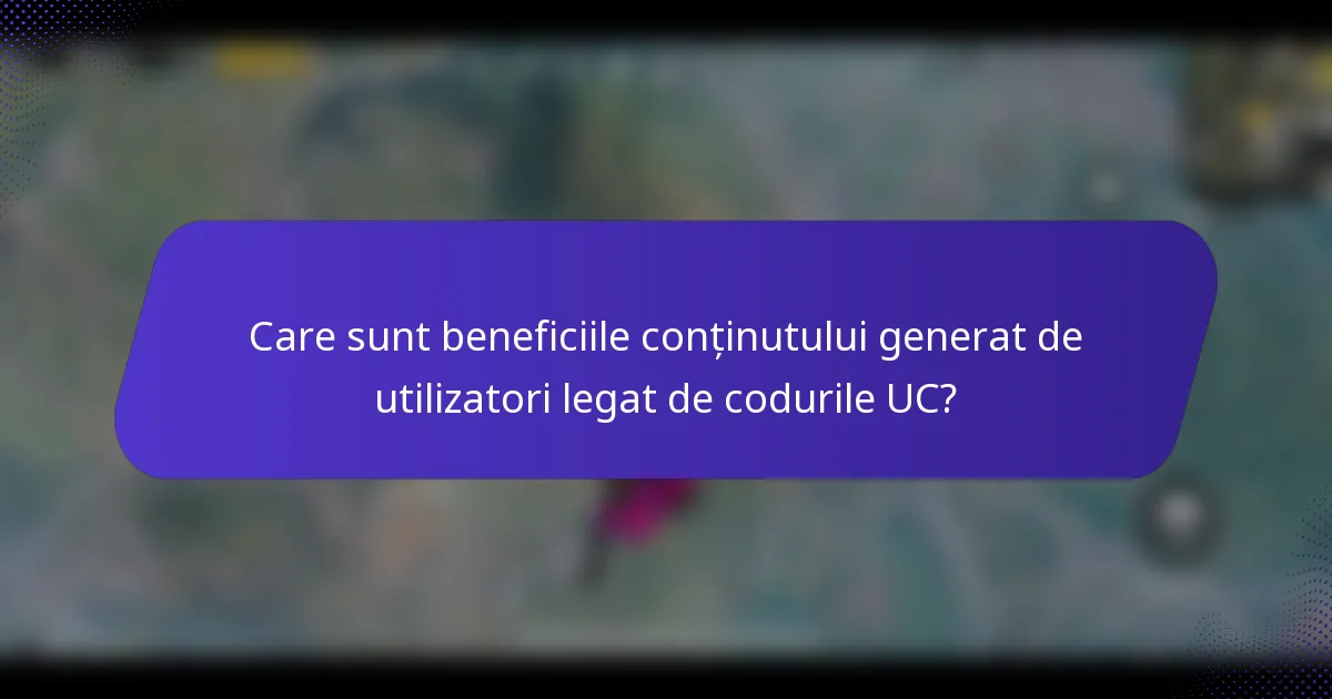 Care sunt beneficiile conținutului generat de utilizatori legat de codurile UC?