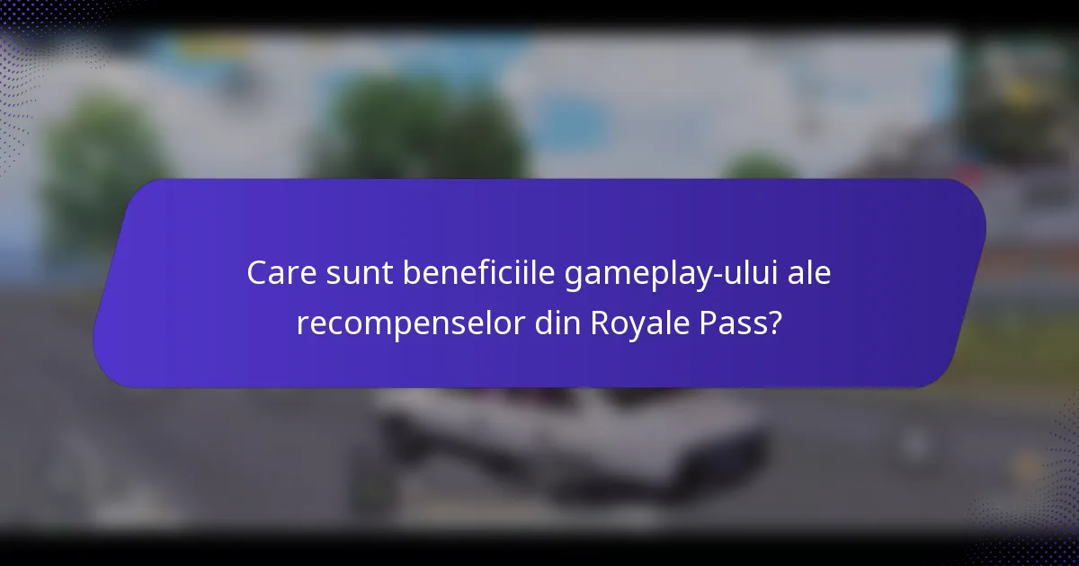 Care sunt beneficiile gameplay-ului ale recompenselor din Royale Pass?