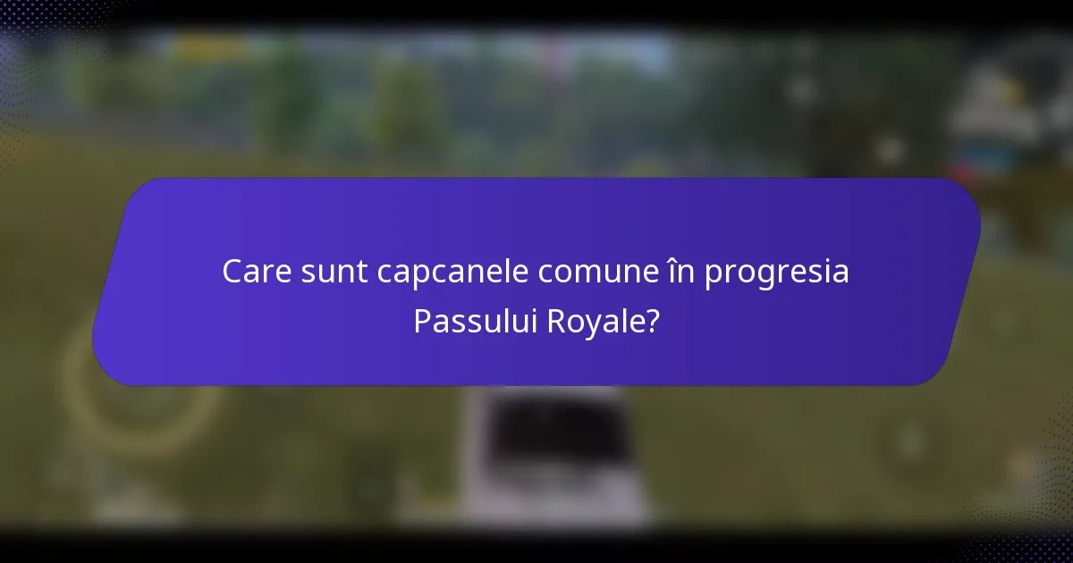 Care sunt capcanele comune în progresia Passului Royale?