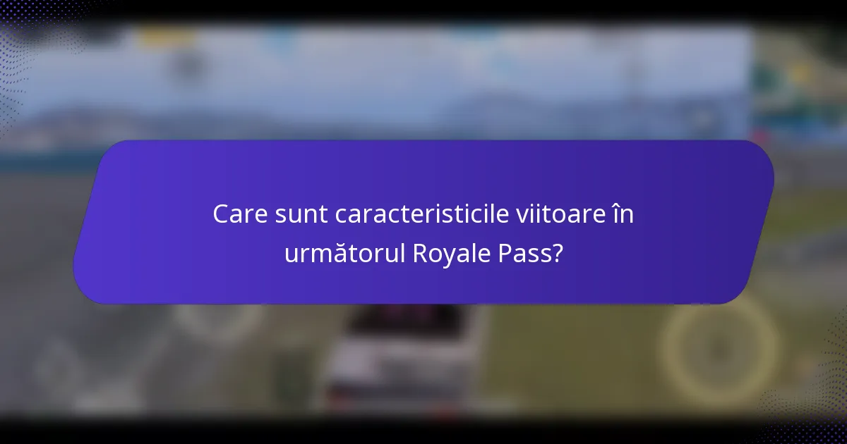Care sunt caracteristicile viitoare în următorul Royale Pass?
