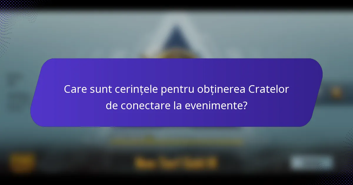 Care sunt cerințele pentru obținerea Cratelor de conectare la evenimente?
