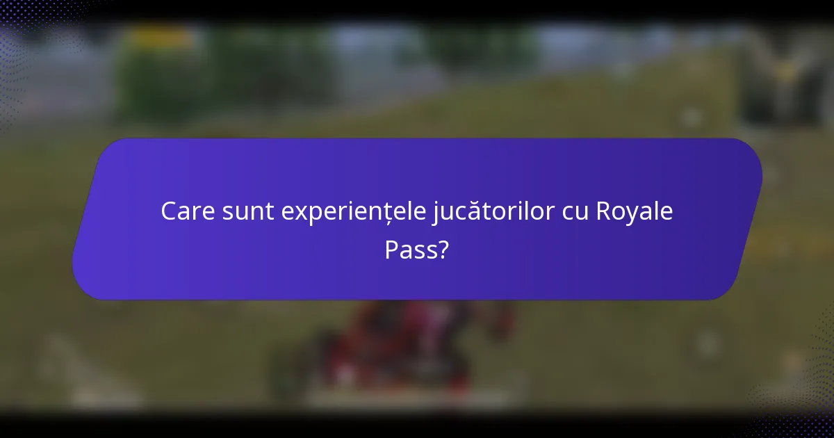 Care sunt experiențele jucătorilor cu Royale Pass?