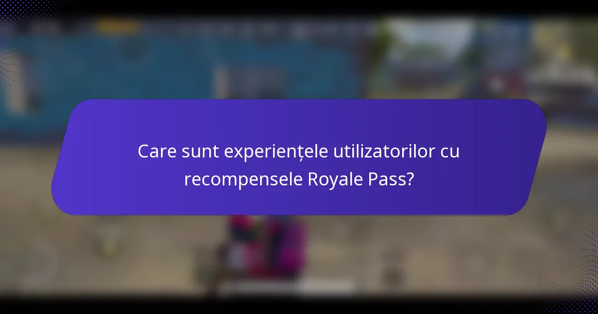 Care sunt experiențele utilizatorilor cu recompensele Royale Pass?