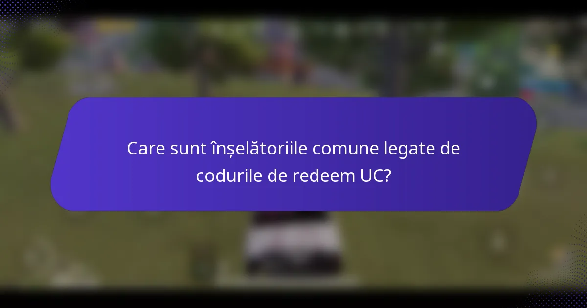 Care sunt înșelătoriile comune legate de codurile de redeem UC?