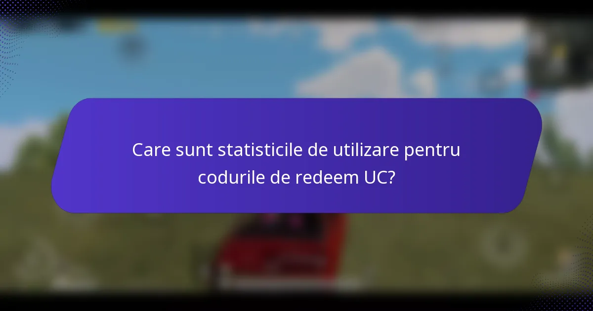 Care sunt statisticile de utilizare pentru codurile de redeem UC?