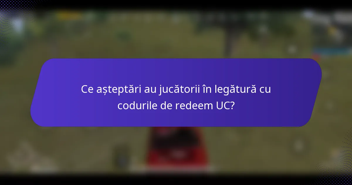 Ce așteptări au jucătorii în legătură cu codurile de redeem UC?