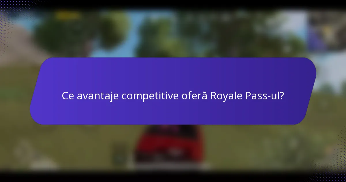 Ce avantaje competitive oferă Royale Pass-ul?