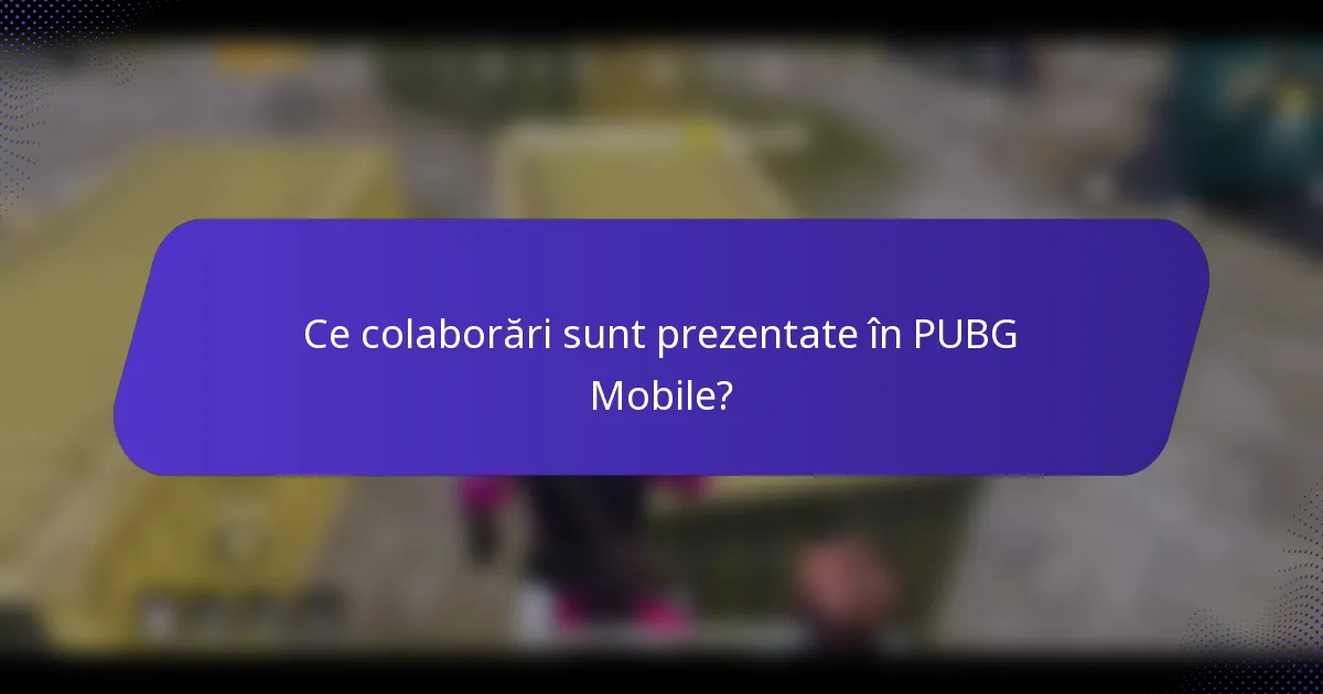 Ce colaborări sunt prezentate în PUBG Mobile?
