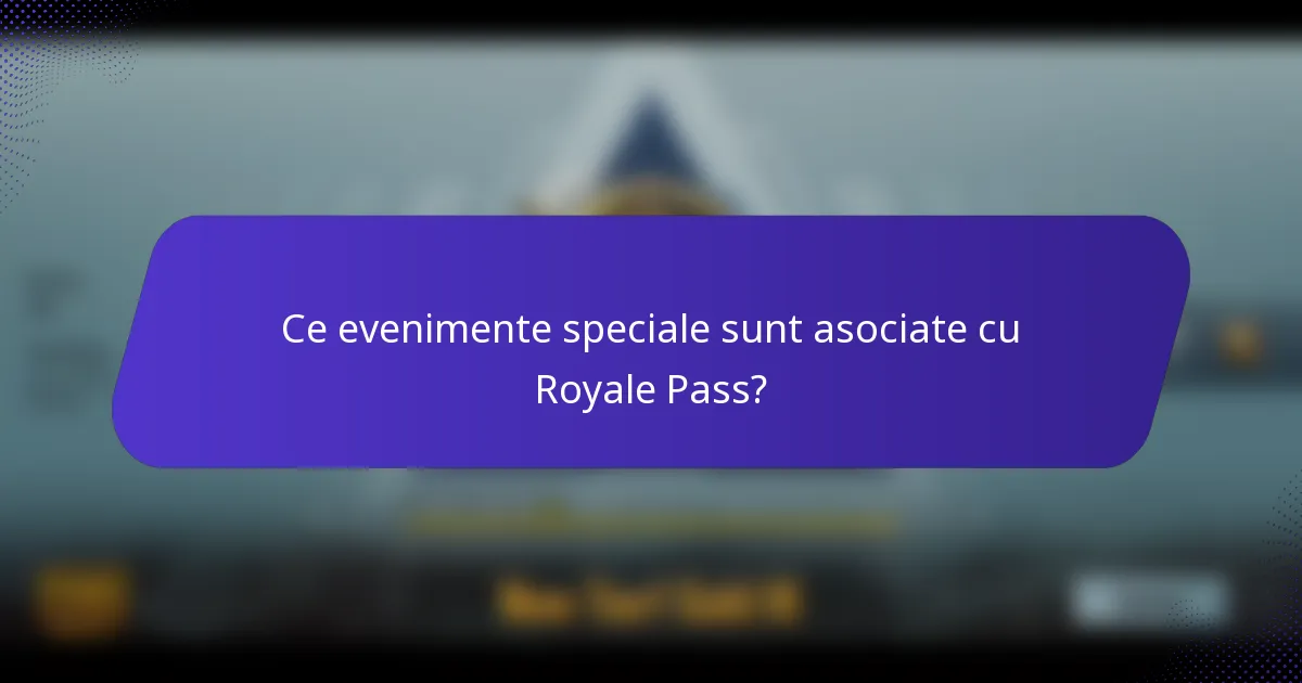 Ce evenimente speciale sunt asociate cu Royale Pass?