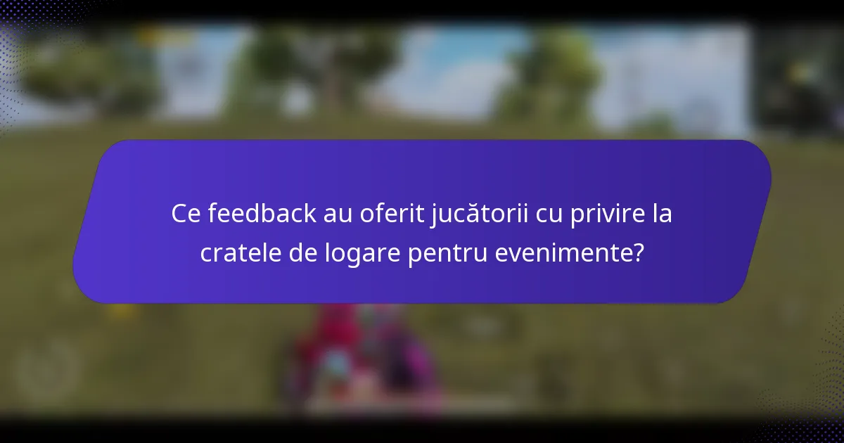 Ce feedback au oferit jucătorii cu privire la cratele de logare pentru evenimente?