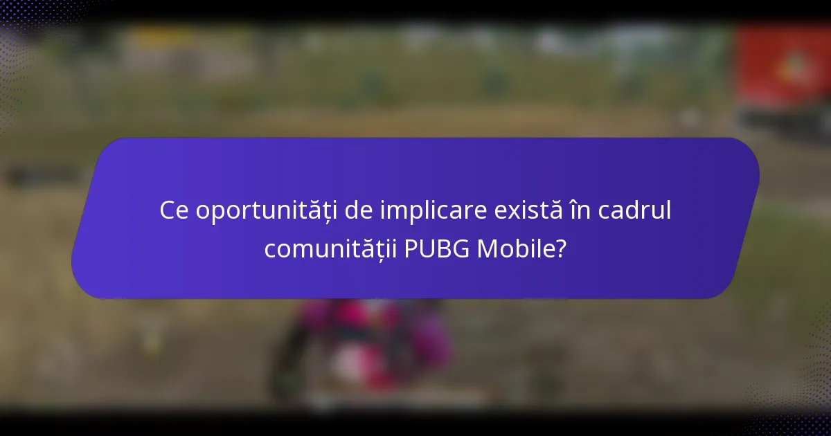 Ce oportunități de implicare există în cadrul comunității PUBG Mobile?
