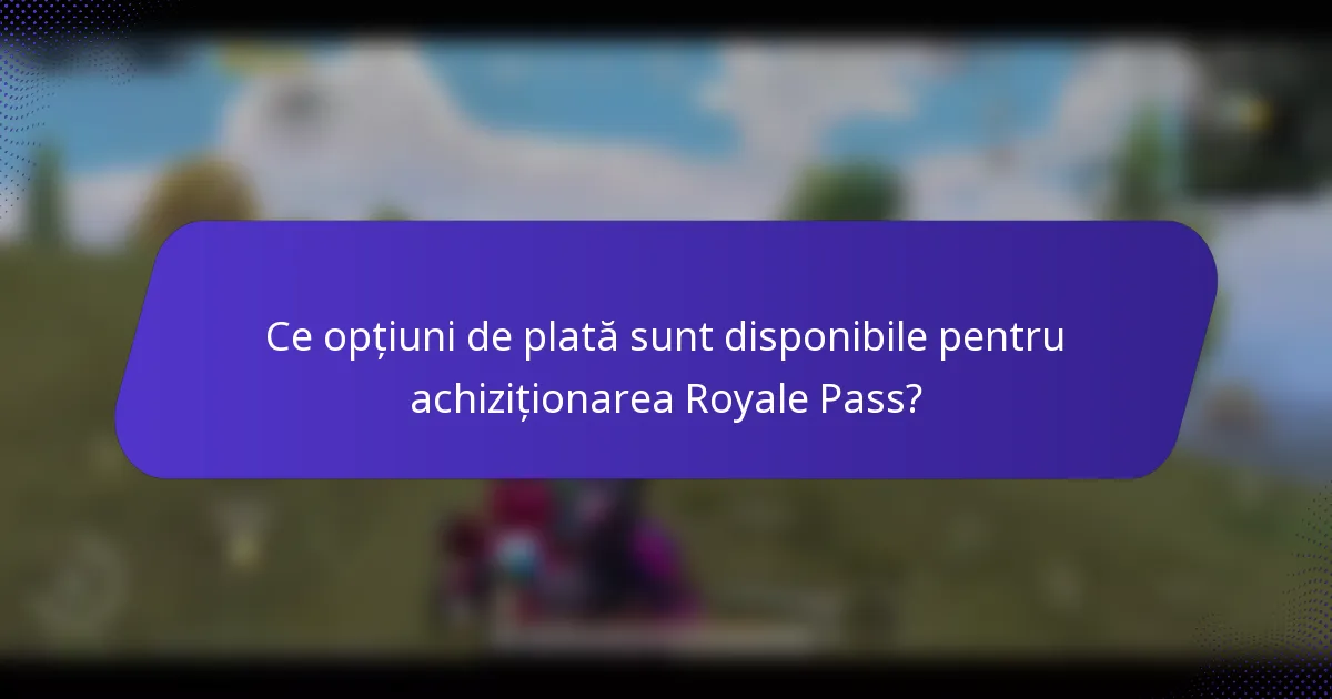 Ce opțiuni de plată sunt disponibile pentru achiziționarea Royale Pass?