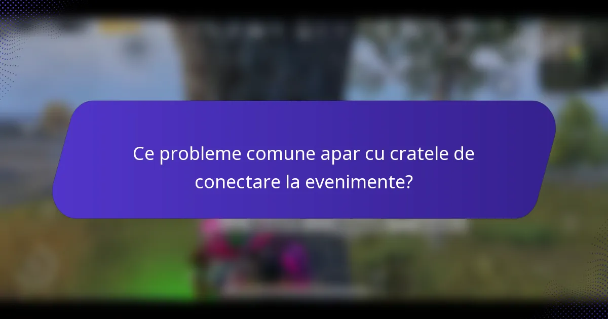 Ce probleme comune apar cu cratele de conectare la evenimente?