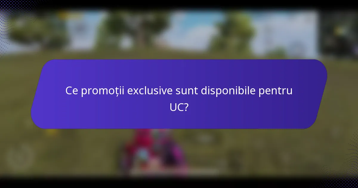 Ce promoții exclusive sunt disponibile pentru UC?