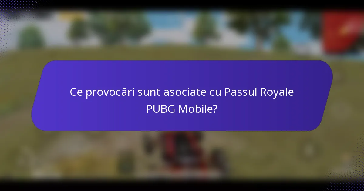 Ce provocări sunt asociate cu Passul Royale PUBG Mobile?