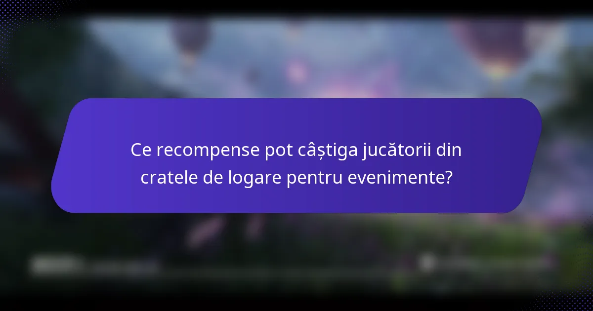 Ce recompense pot câștiga jucătorii din cratele de logare pentru evenimente?