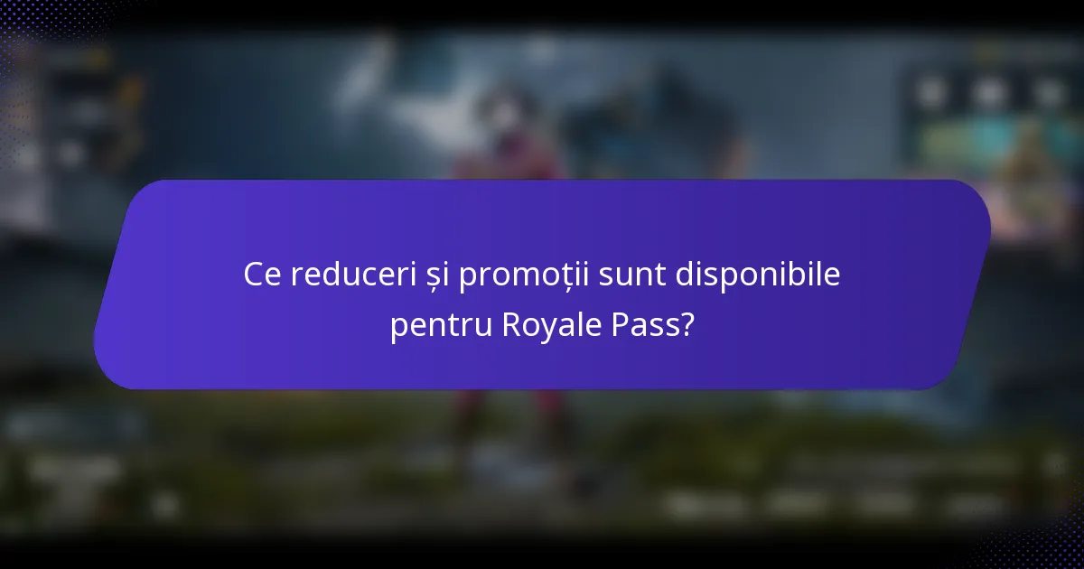 Ce reduceri și promoții sunt disponibile pentru Royale Pass?