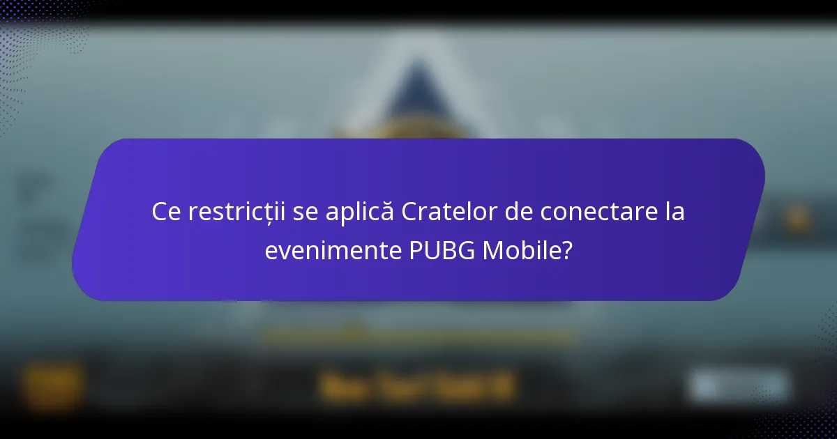 Ce restricții se aplică Cratelor de conectare la evenimente PUBG Mobile?