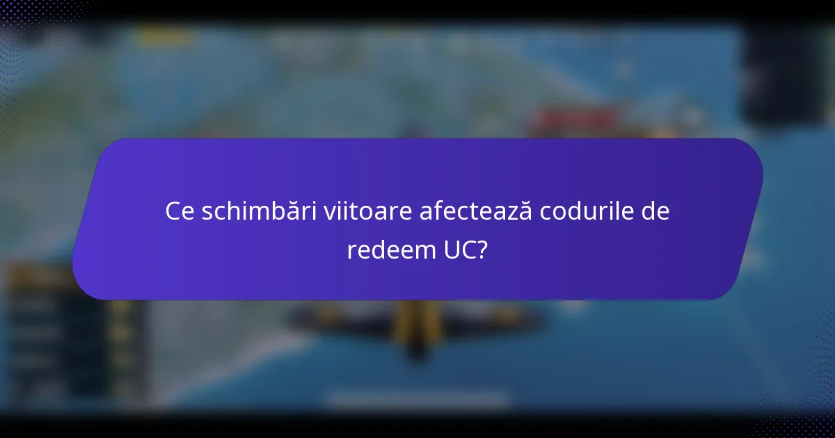 Ce schimbări viitoare afectează codurile de redeem UC?