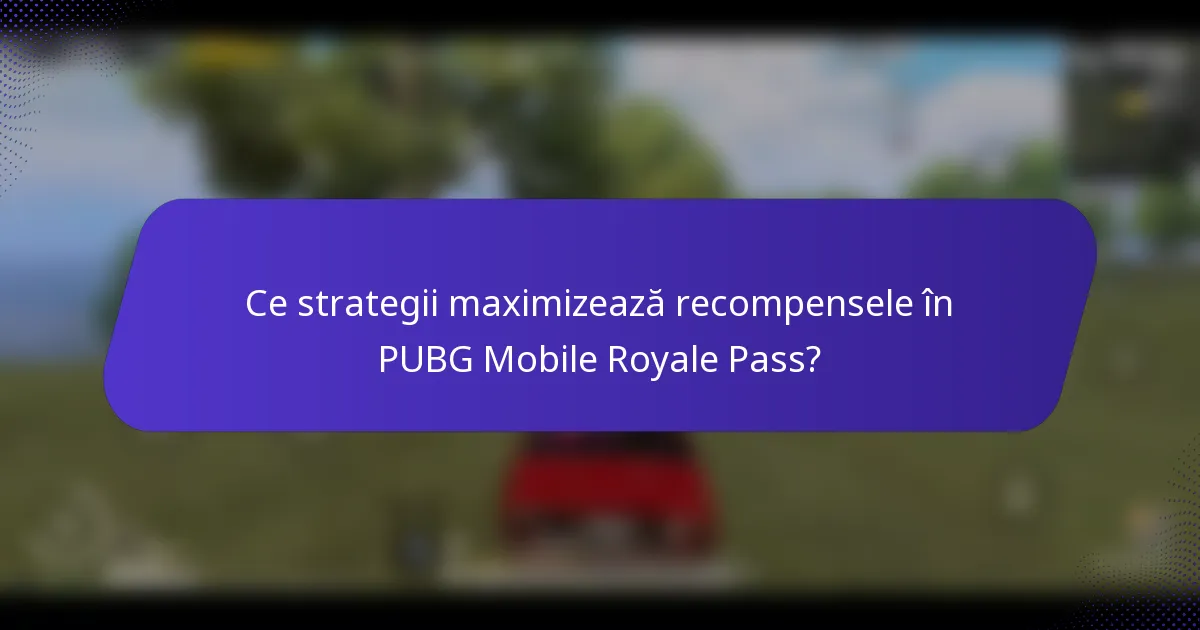 Ce strategii maximizează recompensele în PUBG Mobile Royale Pass?