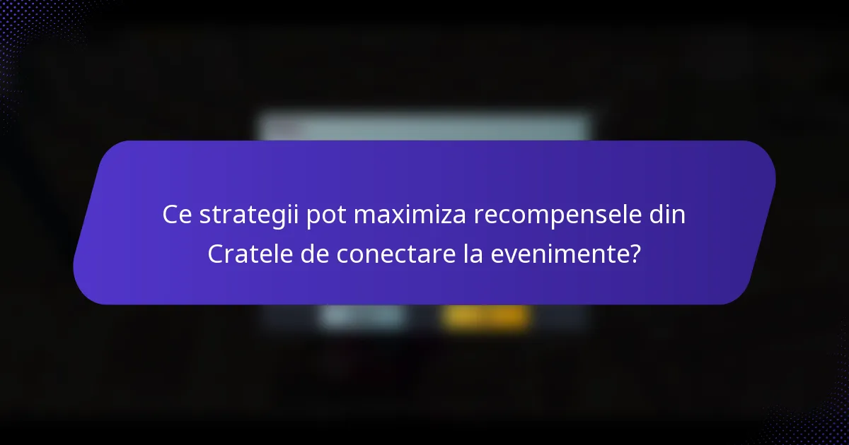 Ce strategii pot maximiza recompensele din Cratele de conectare la evenimente?