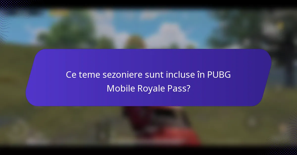 Ce teme sezoniere sunt incluse în PUBG Mobile Royale Pass?