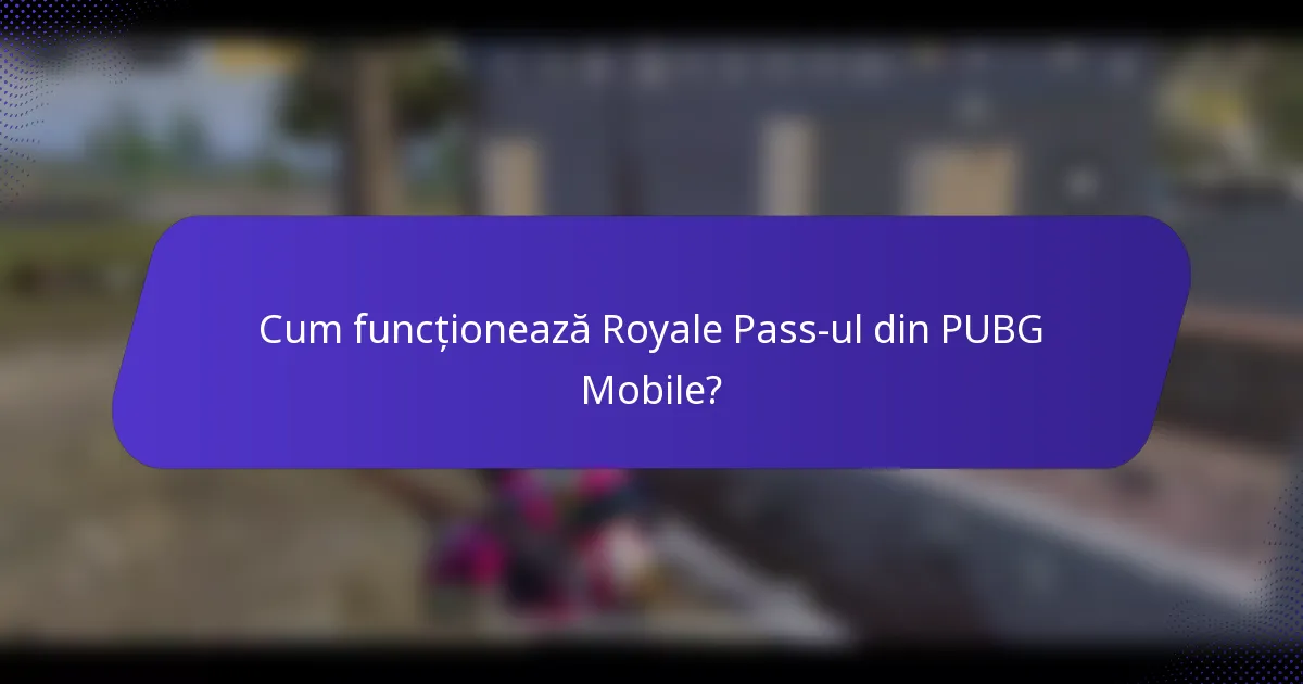 Cum funcționează Royale Pass-ul din PUBG Mobile?