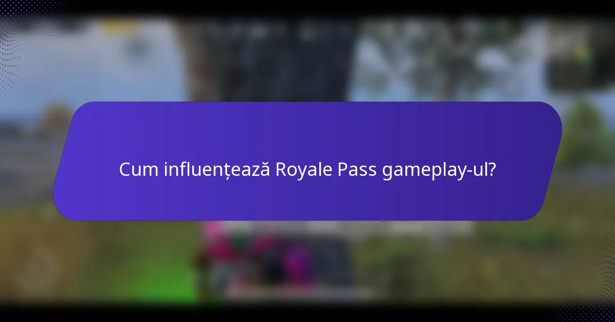 Cum influențează Royale Pass gameplay-ul?