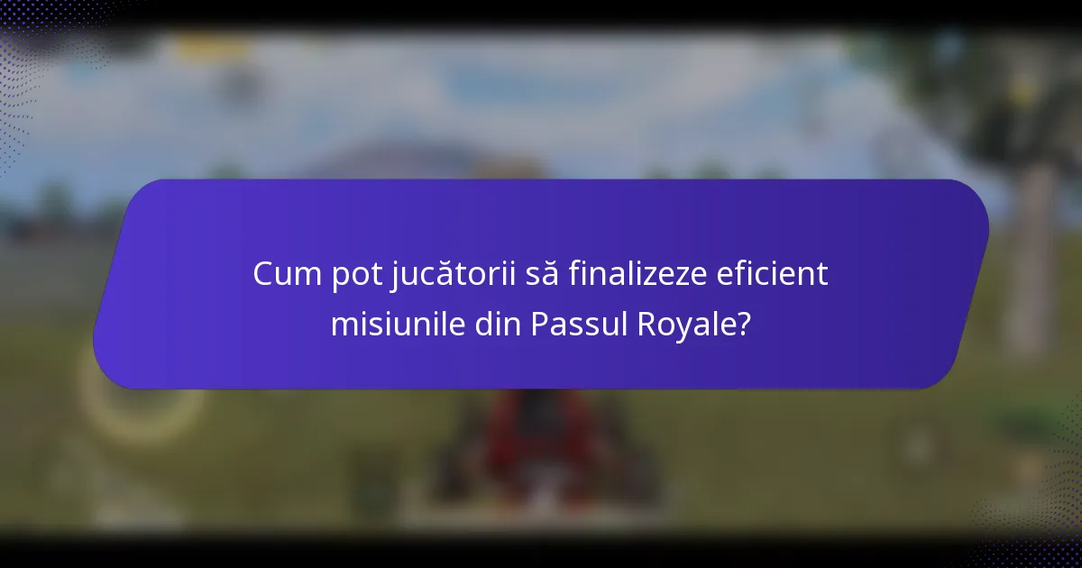 Cum pot jucătorii să finalizeze eficient misiunile din Passul Royale?