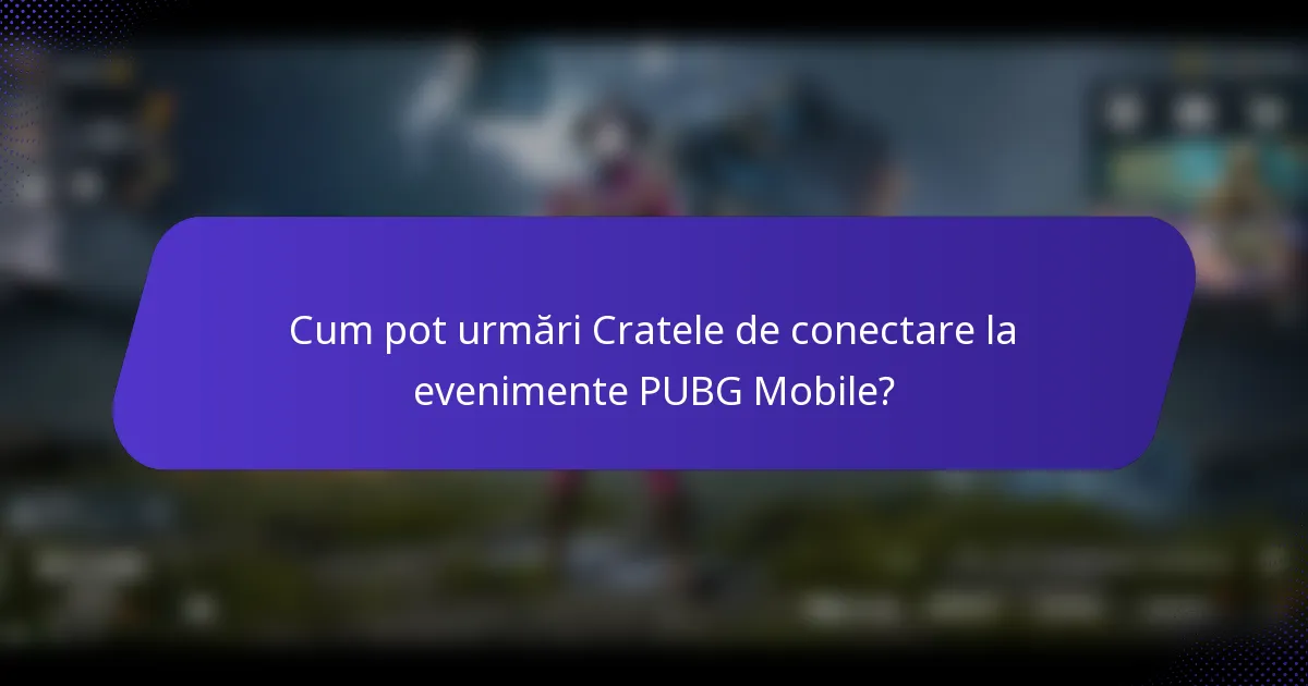 Cum pot urmări Cratele de conectare la evenimente PUBG Mobile?