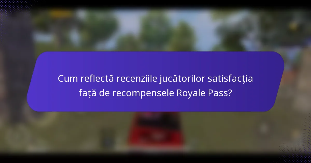 Cum reflectă recenziile jucătorilor satisfacția față de recompensele Royale Pass?