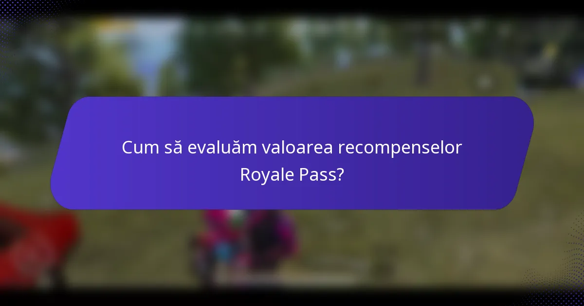 Cum să evaluăm valoarea recompenselor Royale Pass?