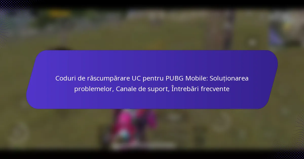 Coduri de răscumpărare UC pentru PUBG Mobile: Soluționarea problemelor, Canale de suport, Întrebări frecvente
