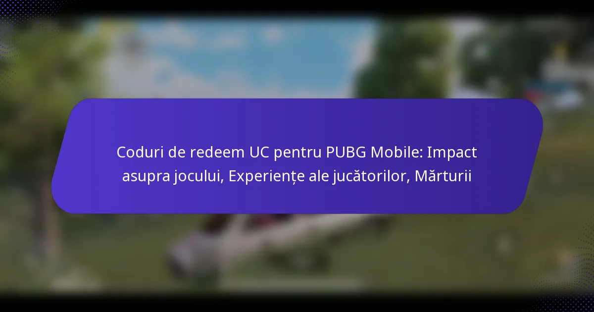 Coduri de redeem UC pentru PUBG Mobile: Impact asupra jocului, Experiențe ale jucătorilor, Mărturii