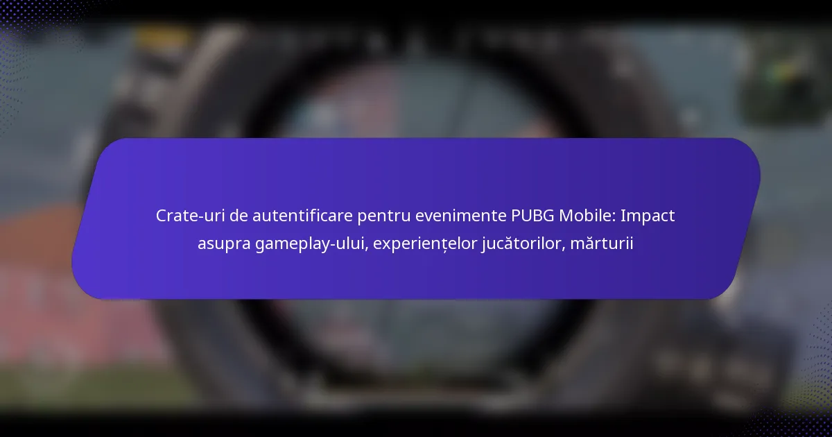 Crate-uri de autentificare pentru evenimente PUBG Mobile: Impact asupra gameplay-ului, experiențelor jucătorilor, mărturii
