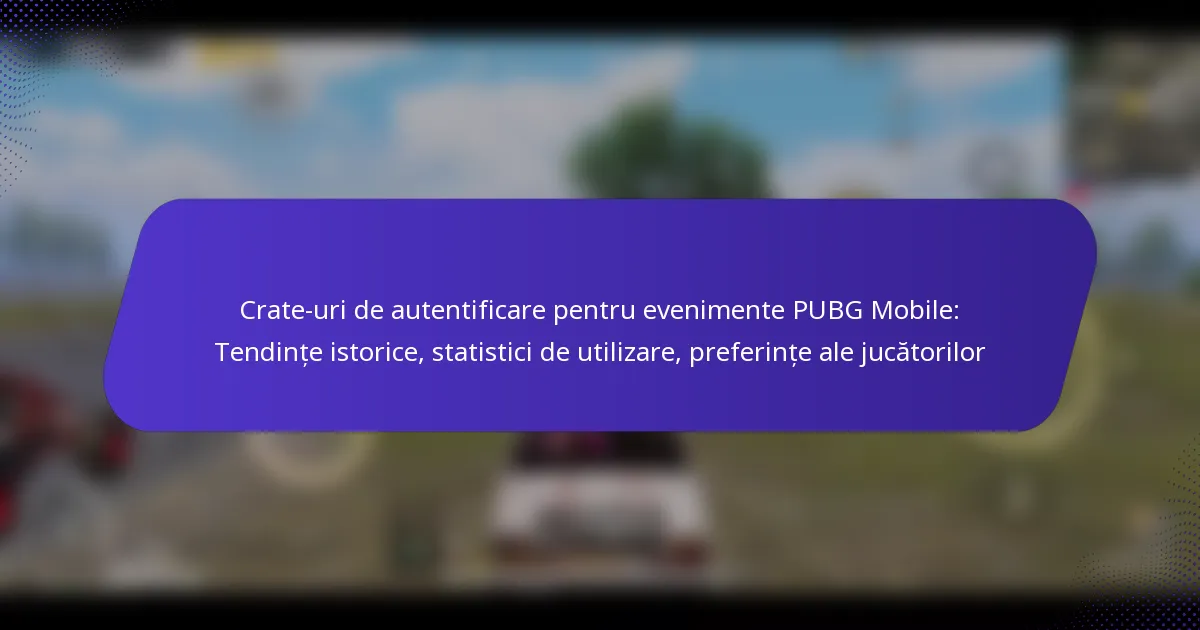 Crate-uri de autentificare pentru evenimente PUBG Mobile: Tendințe istorice, statistici de utilizare, preferințe ale jucătorilor