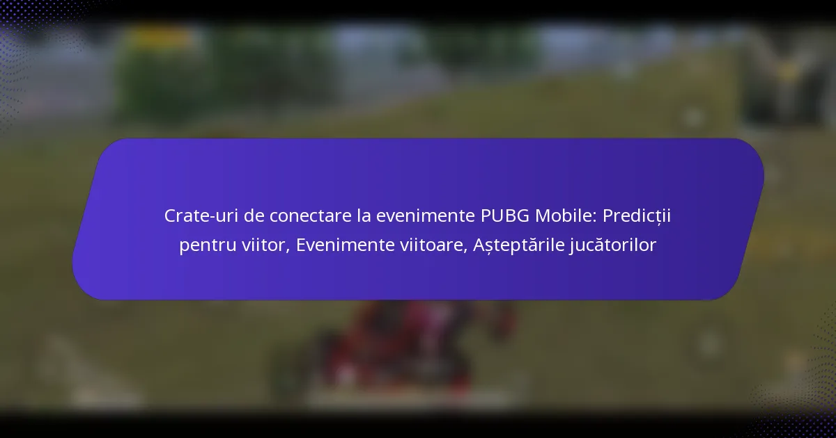 Crate-uri de conectare la evenimente PUBG Mobile: Predicții pentru viitor, Evenimente viitoare, Așteptările jucătorilor