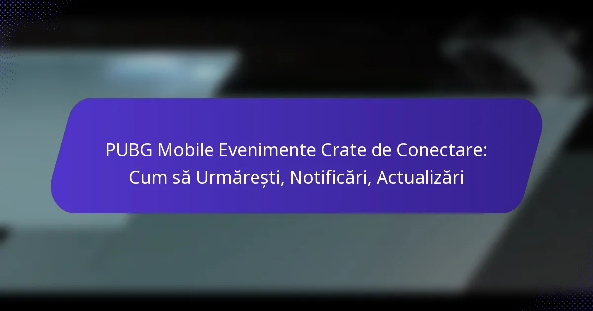 PUBG Mobile Evenimente Crate de Conectare: Cum să Urmărești, Notificări, Actualizări
