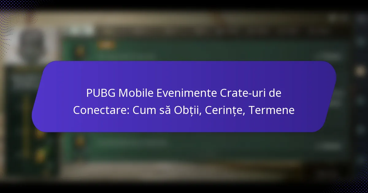 PUBG Mobile Evenimente Crate-uri de Conectare: Cum să Obții, Cerințe, Termene
