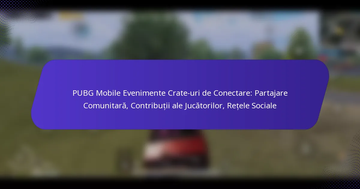 PUBG Mobile Evenimente Crate-uri de Conectare: Partajare Comunitară, Contribuții ale Jucătorilor, Rețele Sociale