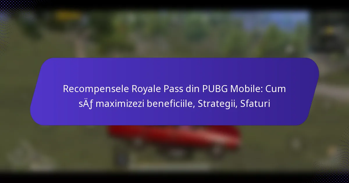 Recompensele Royale Pass din PUBG Mobile: Cum să maximizezi beneficiile, Strategii, Sfaturi