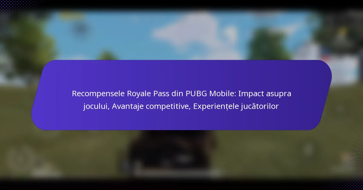 Recompensele Royale Pass din PUBG Mobile: Impact asupra jocului, Avantaje competitive, Experiențele jucătorilor