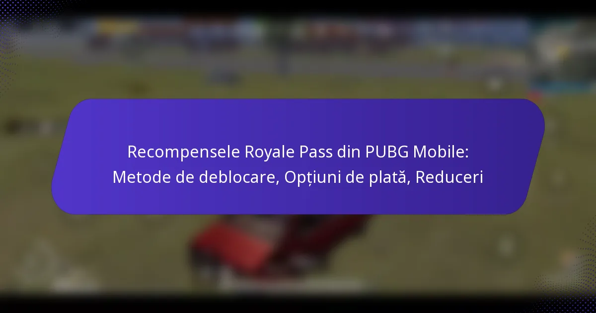 Recompensele Royale Pass din PUBG Mobile: Metode de deblocare, Opțiuni de plată, Reduceri