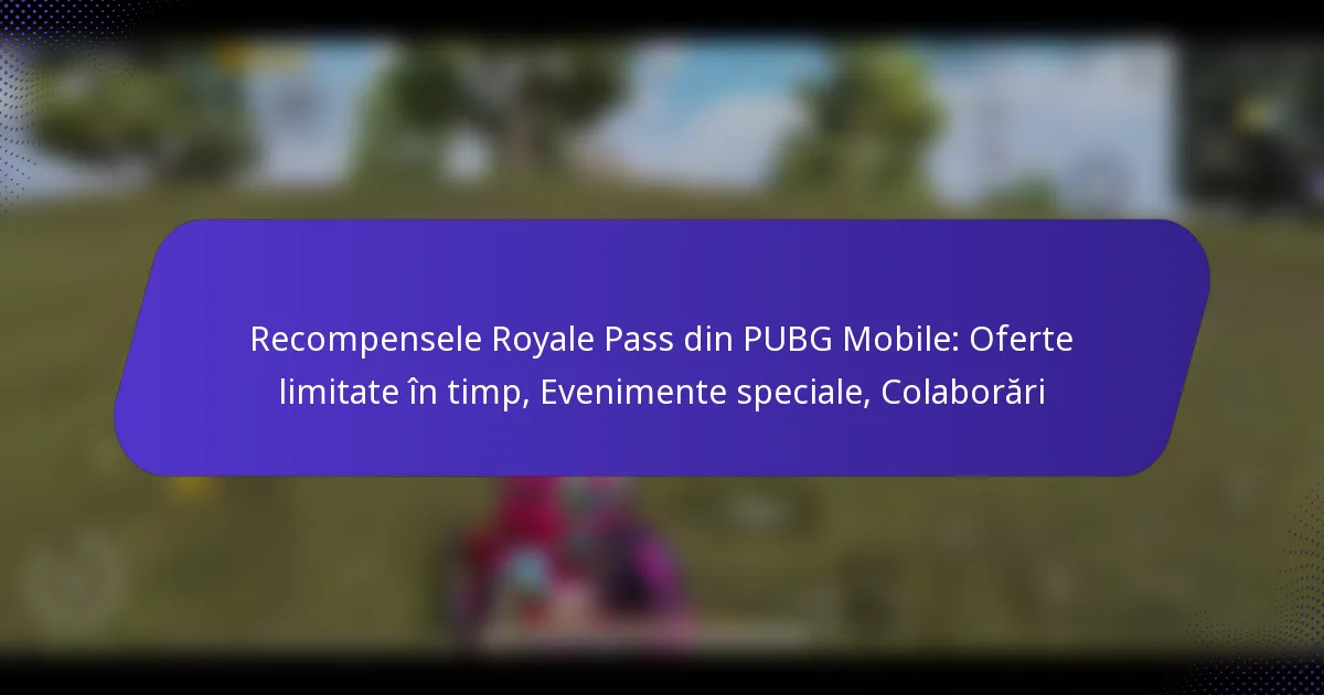 Recompensele Royale Pass din PUBG Mobile: Oferte limitate în timp, Evenimente speciale, Colaborări
