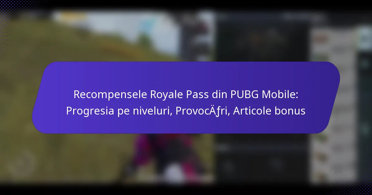 Recompensele Royale Pass din PUBG Mobile: Progresia pe niveluri, Provocări, Articole bonus