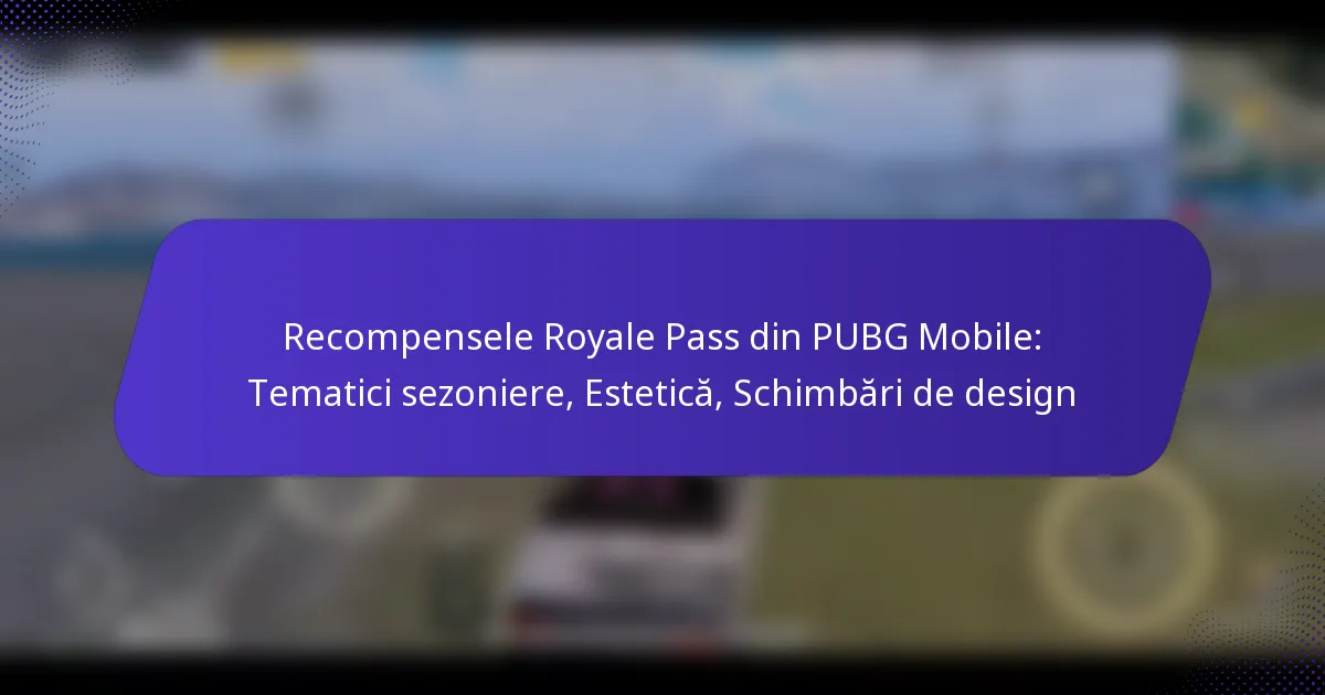 Recompensele Royale Pass din PUBG Mobile: Tematici sezoniere, Estetică, Schimbări de design
